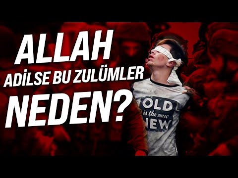 ALLAH ADİLSE BU ZULÜMLER NEDEN?