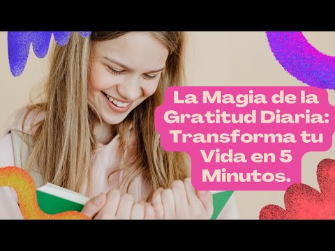 La Magia de la Gratitud diaria: Transforma tu vida en 5 minutos.