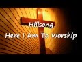 Hillsong - Here I Am To Worship [with lyrics]