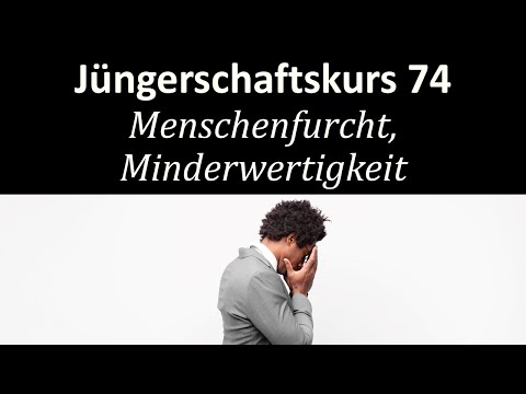 Was dich minderwertig fühlen lässt - Jüngerschaftskurs #074 - Menschenfurcht, Minderwertigkeit