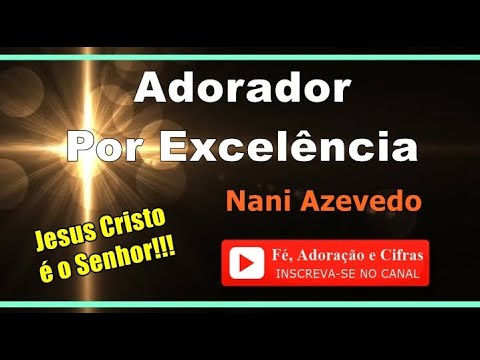 Adorador Por Excelência - Nani Azevedo