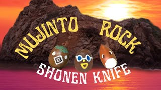 Shonen Knife -  MUJINTO Rock / Stop Motion