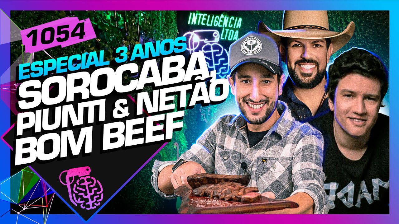 3 ANOS DE PODCAST: NETÃO BOM BEEF, SOROCABA E ANDRÉ PIUNTI - Inteligência Ltda. Podcast #1054