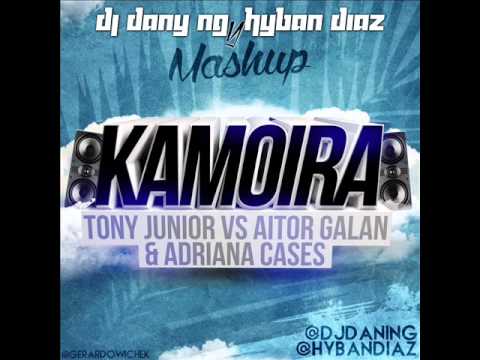 Tony Junior Vs Aitor Galan & Adriana Cases   Kamoira (Dj Dani NG & Hyban Diaz Mashup)