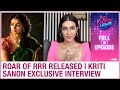 Alia Starrer RRR Making Video Released Kriti Sanon Exclusive Interview E Town News