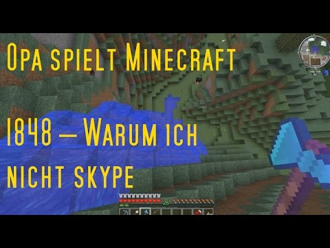 Opa spielt Minecraft 1848 – Warum ich nicht skype