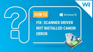 FIX: Scanner driver not installed Canon