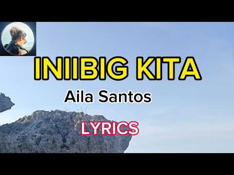 INIIBIG KITA  - AILA SANTOS (LYRICS)