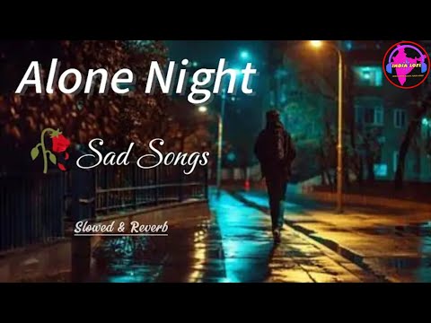 Alone Night Sad Songs | Slowed & Reverb | Night Sad Song | Night Mood off Songs