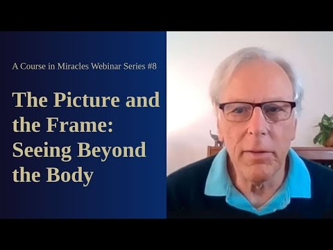 A Course in Miracles Free Webinar Series #8: The Picture and the Frame
