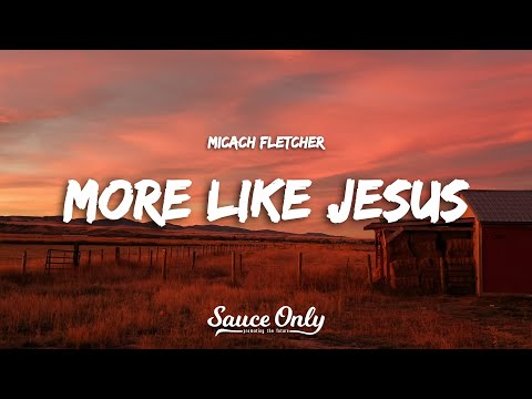 Micah Fletcher - More Like Jesus (Lyrics)