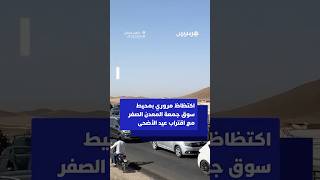 اكتظاظ مروري بمحيط سوق جمعة المعدن الصفر مع اقتراب عيد الأضحى thumbnail