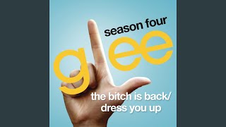 The Bitch Is Back / Dress You Up (Glee Cast Version)
