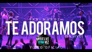 Te Adoramos - Bani Muñoz (Video Oficial)