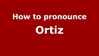 How to pronounce Ortiz
