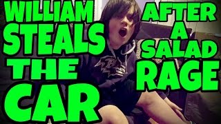 WILLIAM STEALS THE CAR AFTER A SALAD RAGE!!!