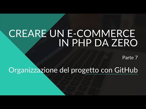 Crea un E-Commerce con PHP e MySql da zero - Parte 7 - Organizzazione del progetto con GitHub