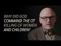 Why Did God Command The OT Killing Of Women And Children