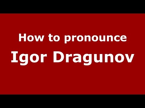 How to pronounce Igor Dragunov (Russian/Russia)  - PronounceNames.com