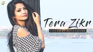 Tera Zikr | Female Cover | Diya Ghosh | Darshan Raval