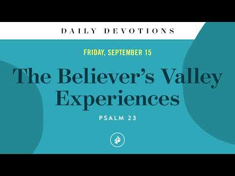 The Believer’s Valley Experiences – Daily Devotional