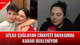 Atlas Çağlayan cinayeti davasında karar bekleniyor