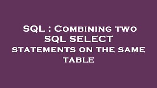 SQL : Combining two SQL SELECT statements on the same table 