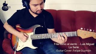 Fría como el Viento - Luis Miguel La Serie - Guitar Cover Felipe Guzman