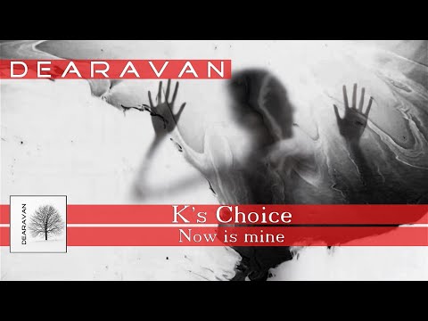 K's Choice - Now is mine (D E A R A V A N)