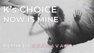 K&#39;s Choice - Now is mine (D E A R A V A N)