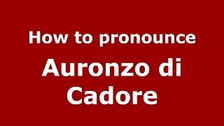 How to pronounce Auronzo Di Cadore
