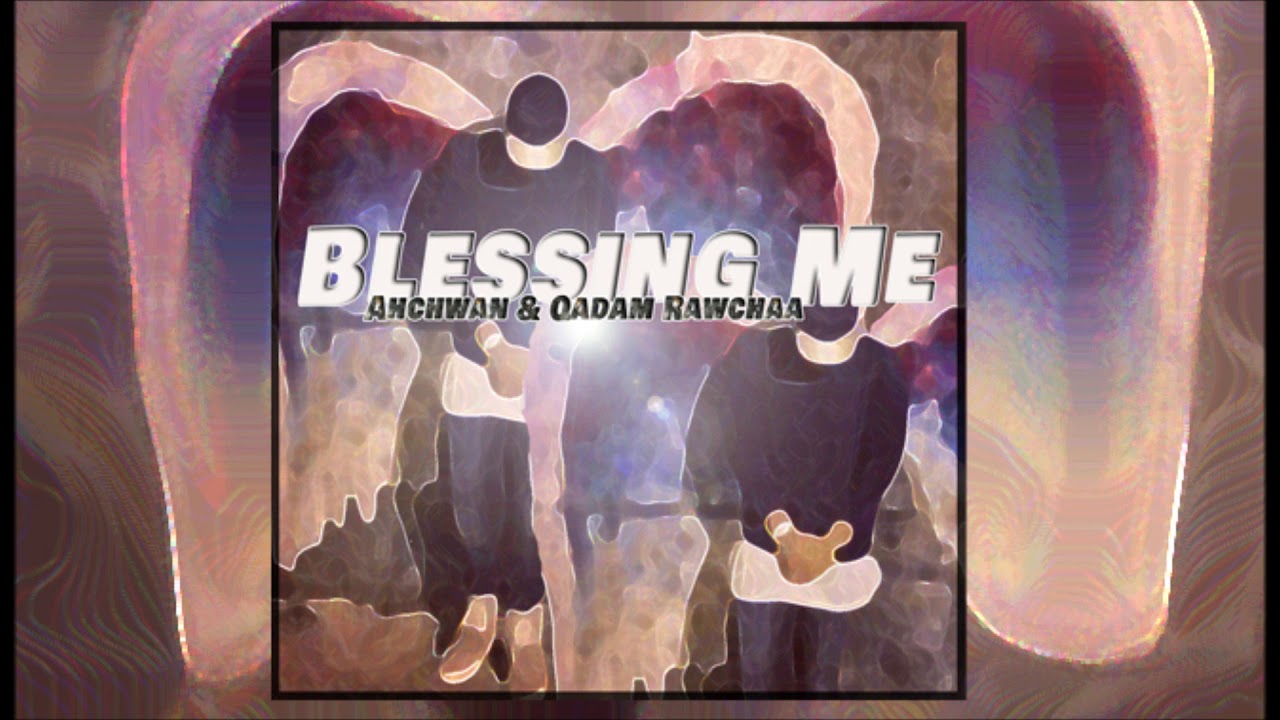 Ahchwan - Blessing Me (feat. Qadam Rawchaa)