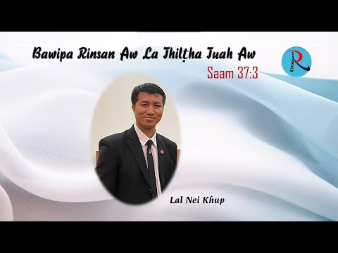 Sermon - Lal Nei Khup || Bawipa Rinsan Aw La Thil Ṭha Tuah Aw ( Saam 37:3)