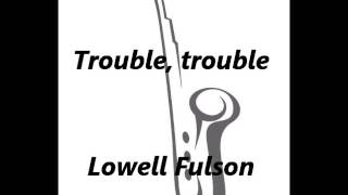 Trouble, trouble - Lowell Fulson