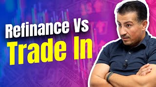 Refinance vs Trade In: What Is The Difference