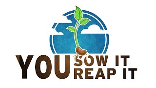 You Sow It, You Reap It