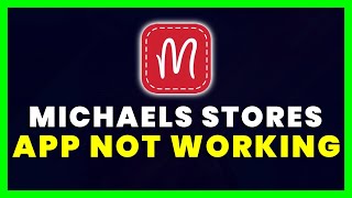 Michaels App Not Working: How to Fix Michaels Stores App Not Working