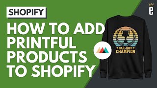 How to Create Printful Products for Your Shopify Store