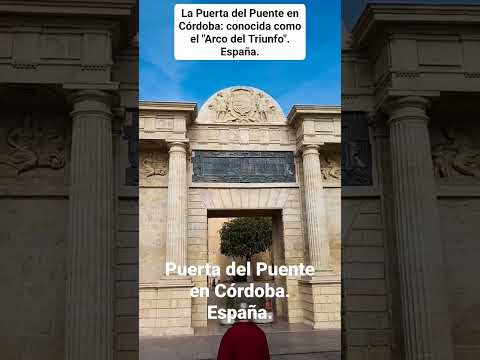 EL "ARCO DEL TRIUNFO": LA PUERTA DEL PUENTE EN CÓRDOBA. España.