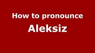 How to pronounce Aleksiz