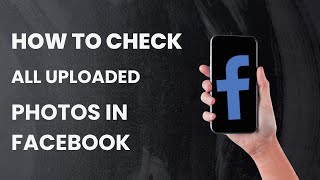How To Check All Uploaded Photos In Facebook