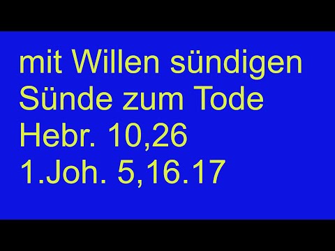 Können Kinder Gottes „mit Willen sündigen“? Hebr. 10,26; was ist „Sünde zum Tode“?  .Joh. 5,16.17.