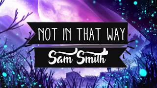Sam Smith – Not In That Way (Lyrics)