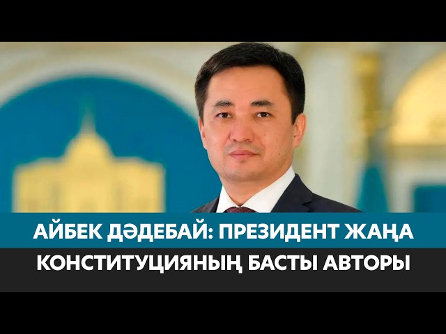 Мемлекет басшысы жаңа Конституцияның басты авторы – Айбек Дәдебай
