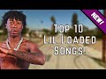 Top 10 BEST Lil Loaded Songs
