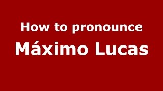 How to pronounce M&aacute;ximo Lucas