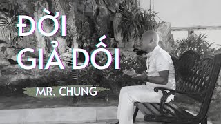 Đời Giả Dối | Mr Chung