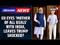 EU To Sign Mother Of All Deals With India Ursula Von Der Leyen Announces Historic Trade Pact