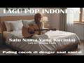 LAGU POP INDONESIA SATU NAMA YANG KUCINTAI COCOK DIDENGAR SAAT SANTAI