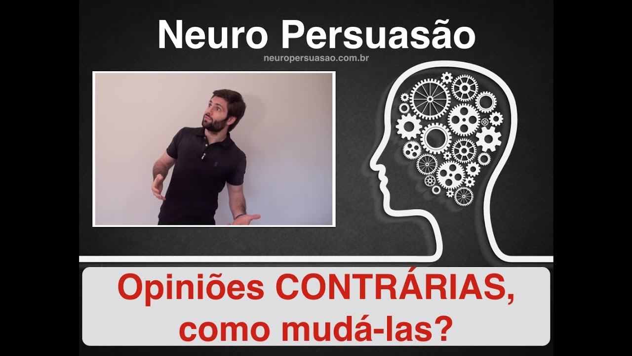 Como Mudar uma Opinião CONTRÁRIA? | Neuro Persuasão